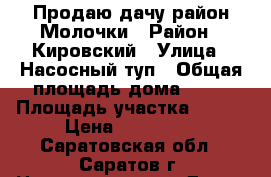 Продаю дачу район Молочки › Район ­ Кировский › Улица ­ Насосный туп › Общая площадь дома ­ 20 › Площадь участка ­ 600 › Цена ­ 450 000 - Саратовская обл., Саратов г. Недвижимость » Дома, коттеджи, дачи продажа   